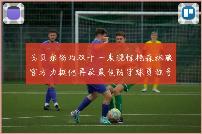 戈贝尔场均双十一表现惊艳森林狼官方力挺他再获最佳防守球员称号