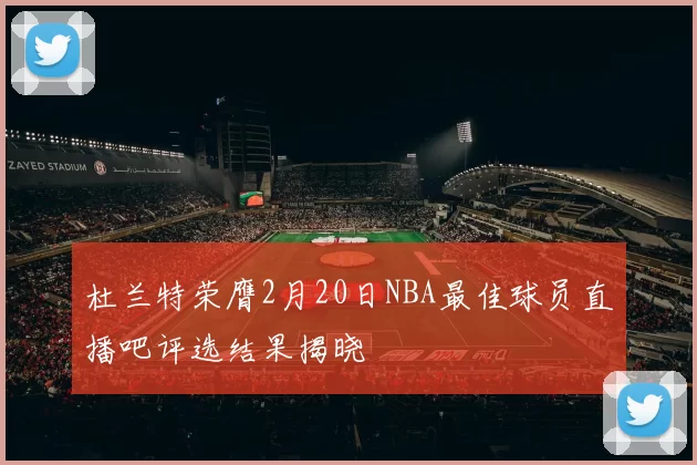杜兰特荣膺2月20日NBA最佳球员直播吧评选结果揭晓
